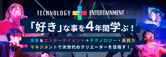 「好き」な事を４年間学ぶ！〜音楽＆エンターテイメント＋テクノロジー・英語力・マネジメントで次世代のクリエーターを目指す！